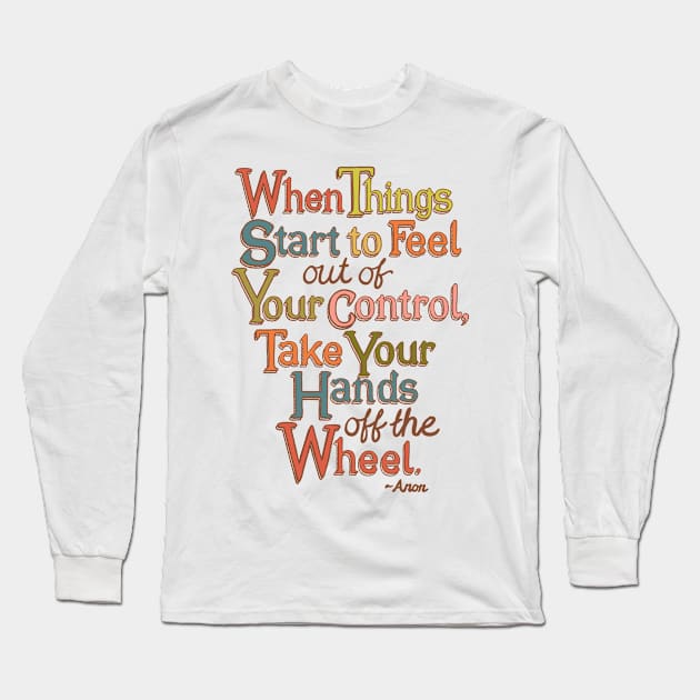 When Things Start to Feel Out of Your Control, Take Your Hands Off the Wheel Long Sleeve T-Shirt by dulemba